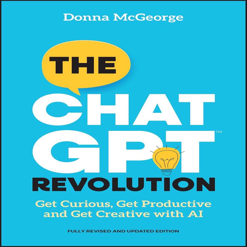 The ChatGPT Revolution: Get Curious, Get Productive and Get Creative with AI