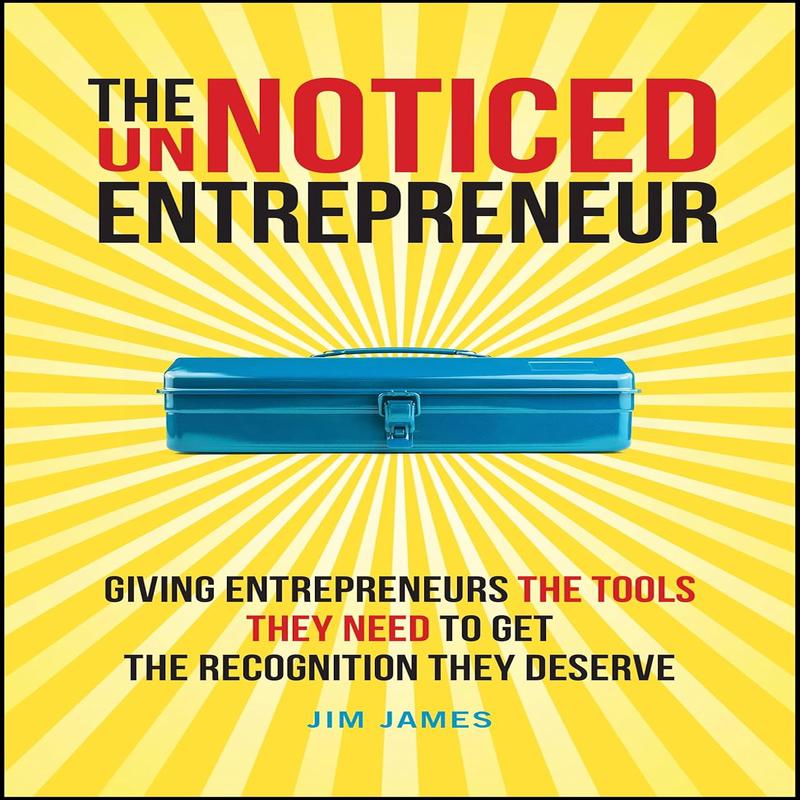 The Unnoticed Entrepreneur, Book 2: Giving Entrepreneurs the Tools They Need to Get the Recognition They Deserve