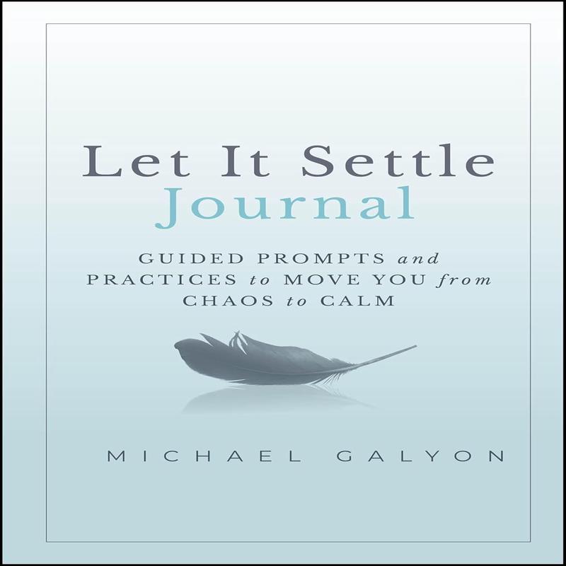 Let It Settle Journal: Guided Prompts and Practices to Move You from Chaos to Calm