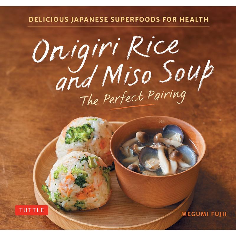 Onigiri Rice & Miso Soup - The Perfect Pairing: Delicious Japanese Superfoods for Health (with 100 Homestyle Recipes)