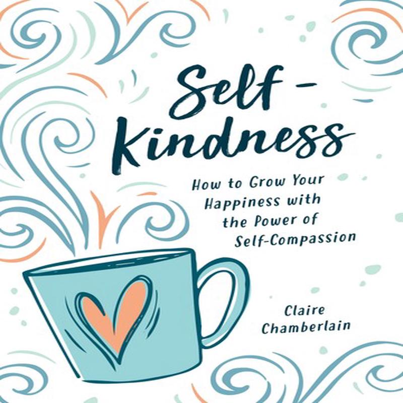 SELF-KINDNESS: HOW TO GROW YOUR HAPPINES