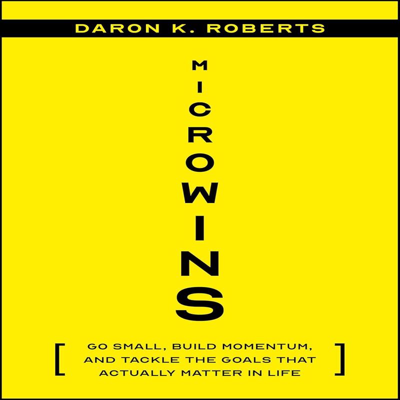 Microwins: Go Small, Build Momentum, and Tackle the Goals That Actually Matter in Life