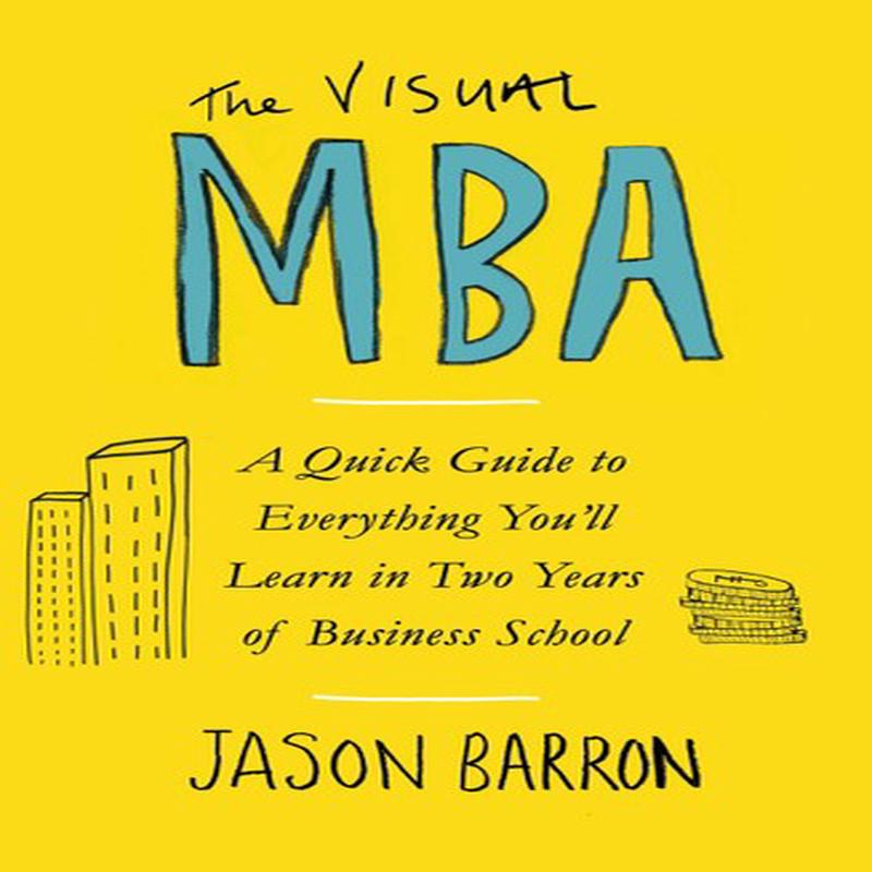 The Visual MBA: A Quick Guide to Everything Youll Learn in Two Years of Business School (Paperback)