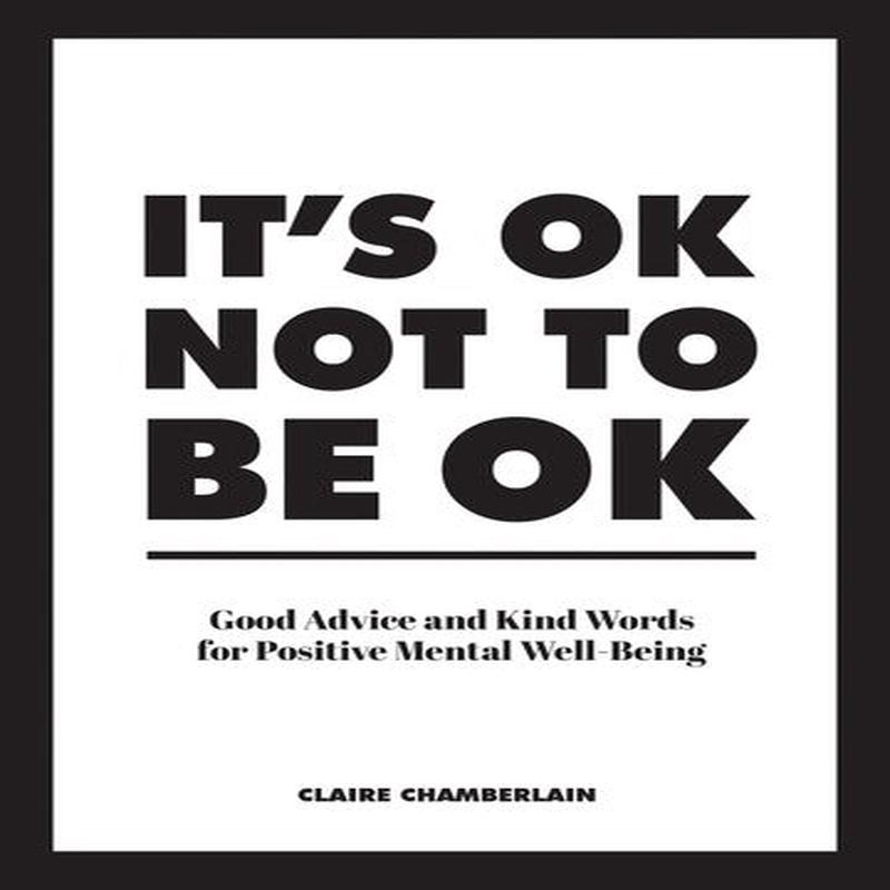 IT'S OK NOT TO BE OK: GOOD ADVICE AND KI