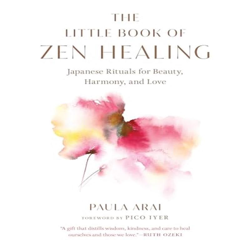 The Little Book of Zen Healing: Japanese Rituals for Beauty, Harmony, and Love
