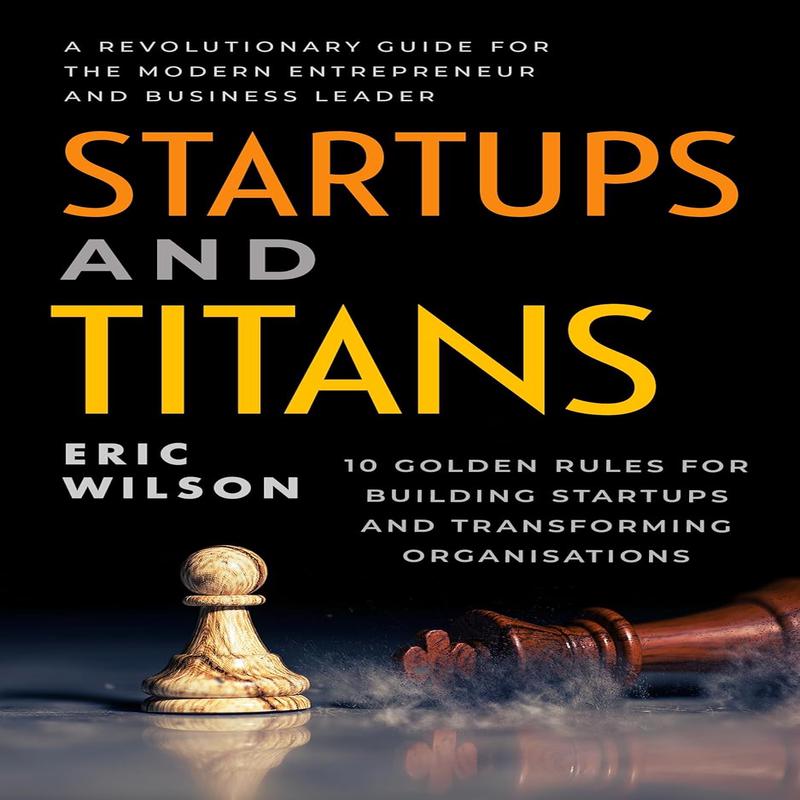Startups and Titans: Ten Golden Rules for Building Startups and Transforming Organisations