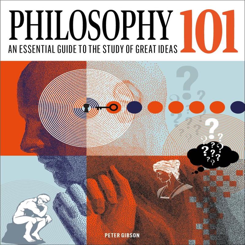 Philosophy 101 : The Essential Guide To The Study Of Great Ideas