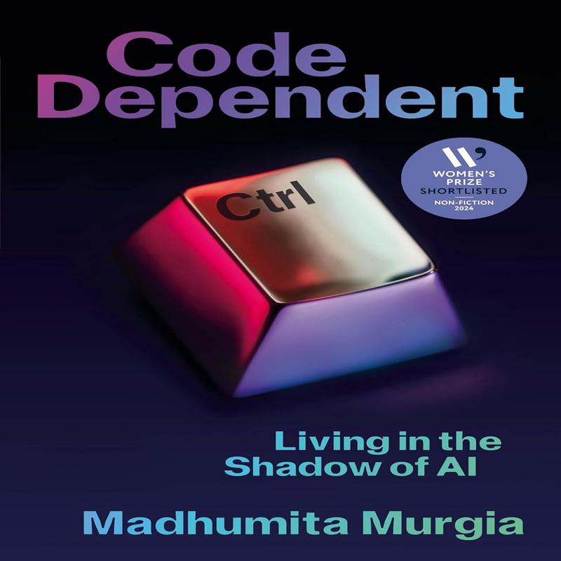 Code Dependent: Living in the Shadow of AI - Shortlisted for the Women's Prize for Non-Fiction